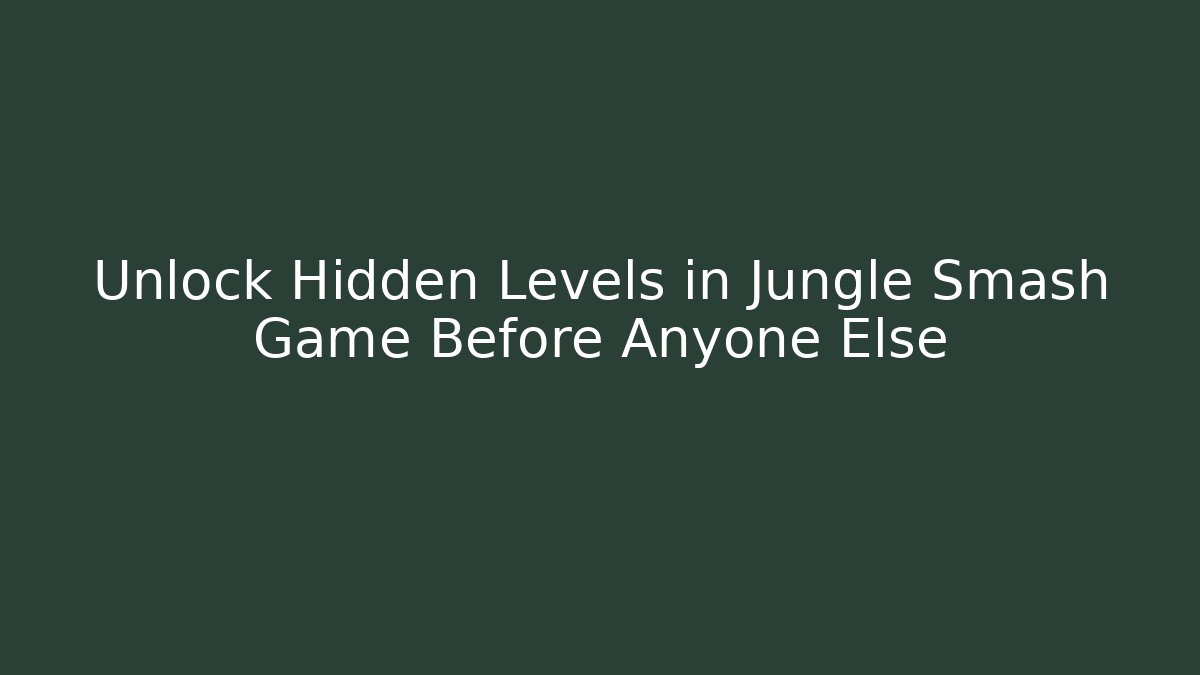 Unlock Hidden Levels in Jungle Smash Game Before Anyone Else
