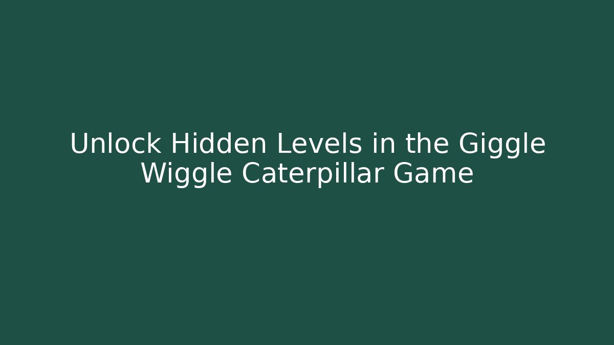 Unlock Hidden Levels in the Giggle Wiggle Caterpillar Game