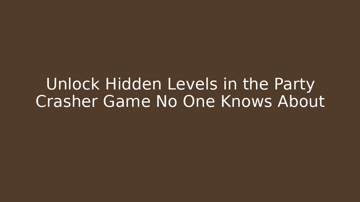 Unlock Hidden Levels in the Party Crasher Game No One Knows About
