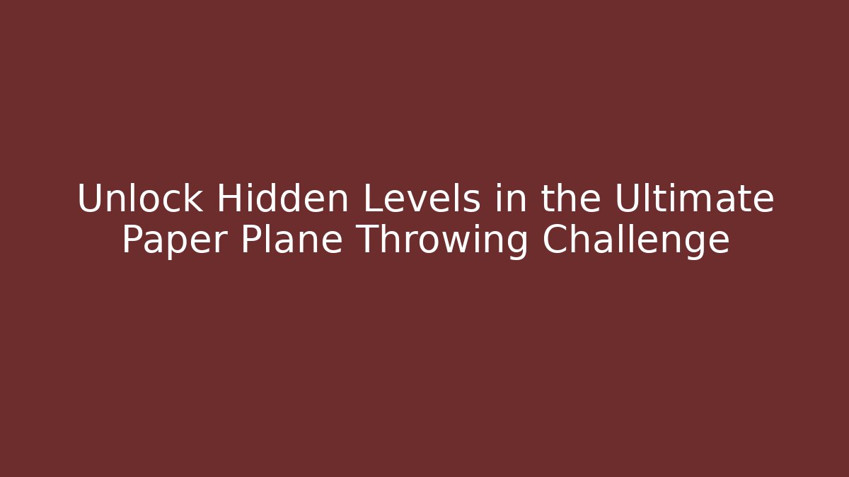 Unlock Hidden Levels in the Ultimate Paper Plane Throwing Challenge