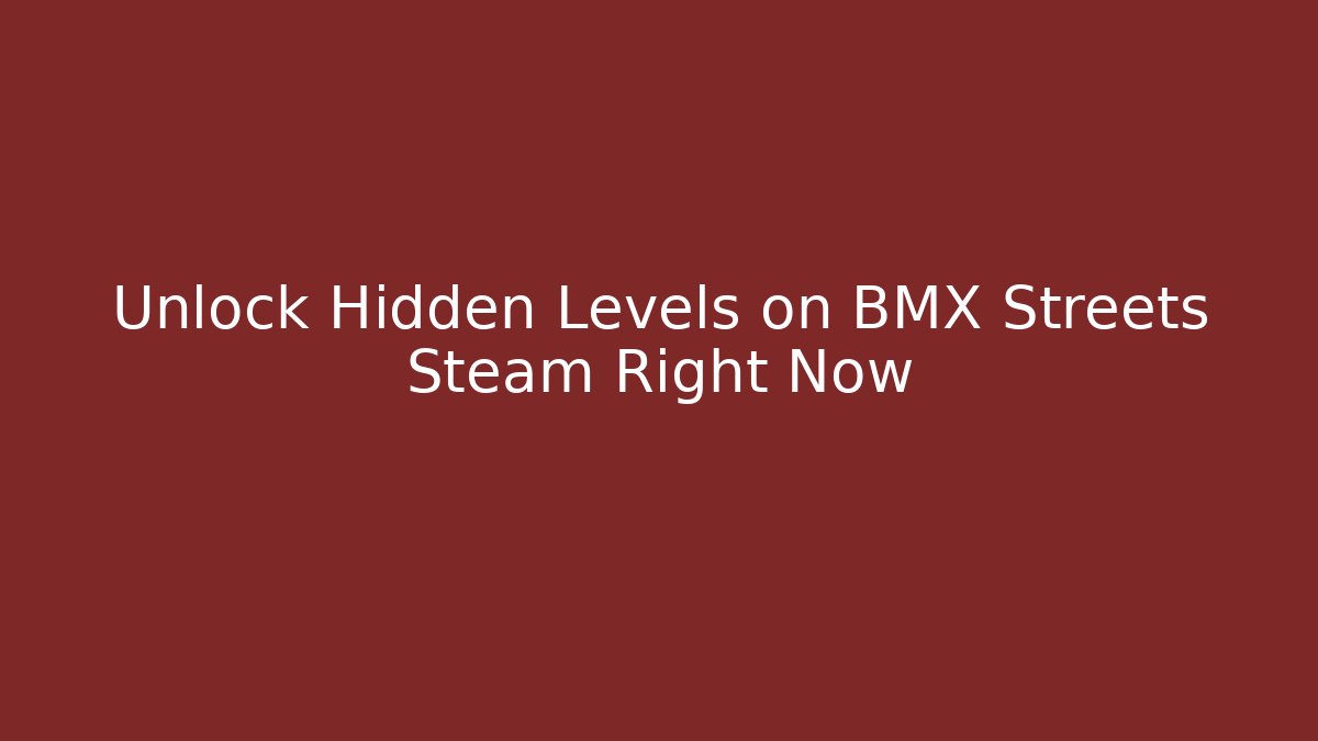 Unlock Hidden Levels on BMX Streets Steam Right Now