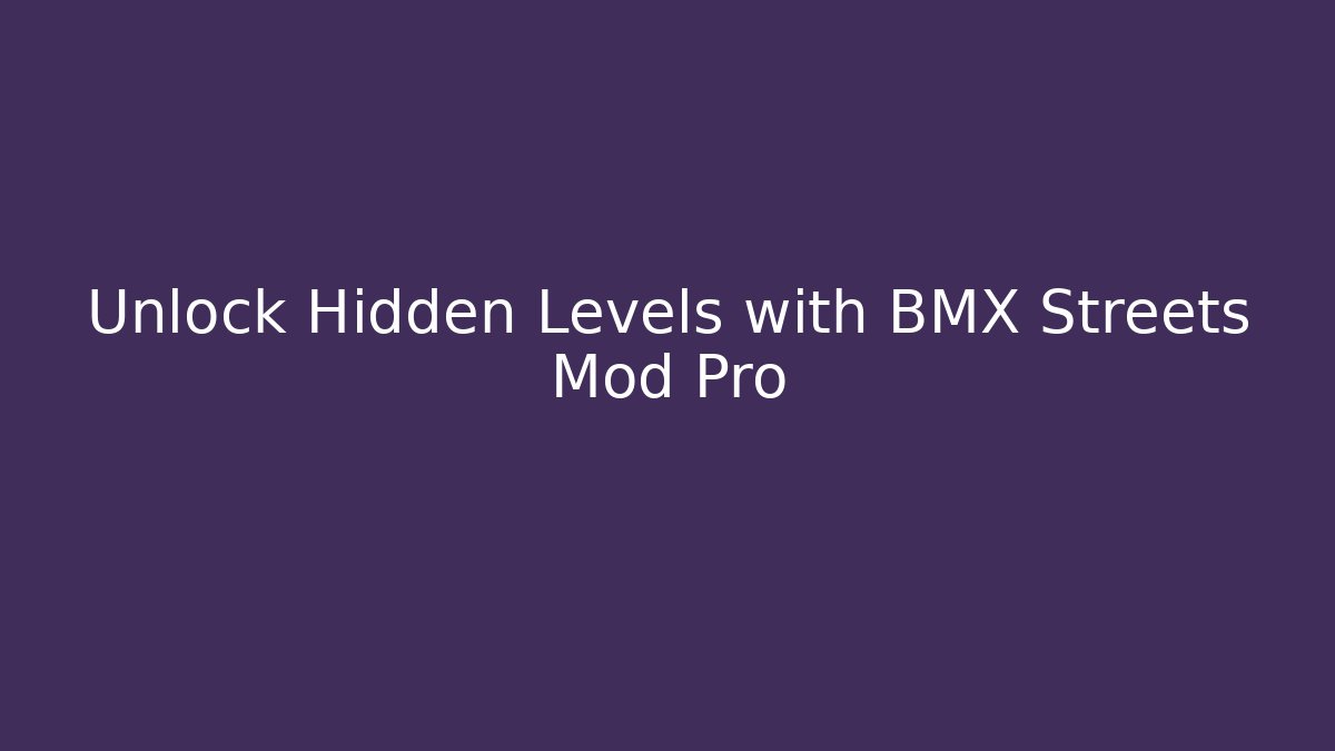 Unlock Hidden Levels with BMX Streets Mod Pro - Critter Realm