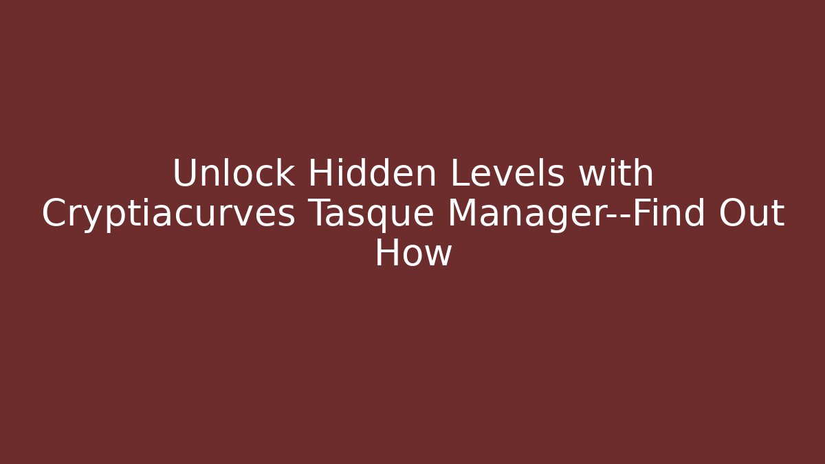 Unlock Hidden Levels with Cryptiacurves Tasque Manager—Find Out How