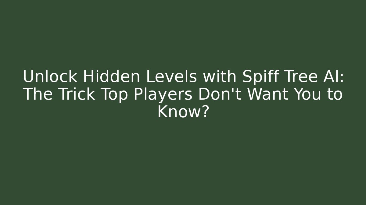 Unlock Hidden Levels with Spiff Tree AI: The Trick Top Players Don't Want You to Know?