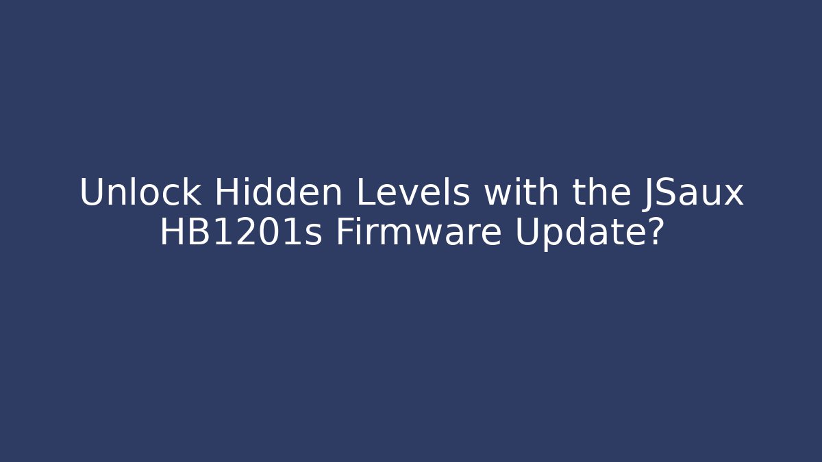 Unlock Hidden Levels with the JSaux HB1201s Firmware Update?