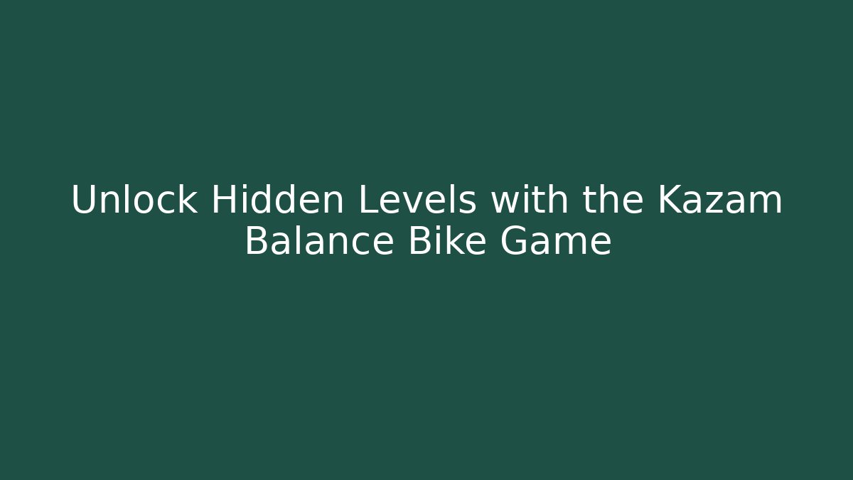 Unlock Hidden Levels with the Kazam Balance Bike Game
