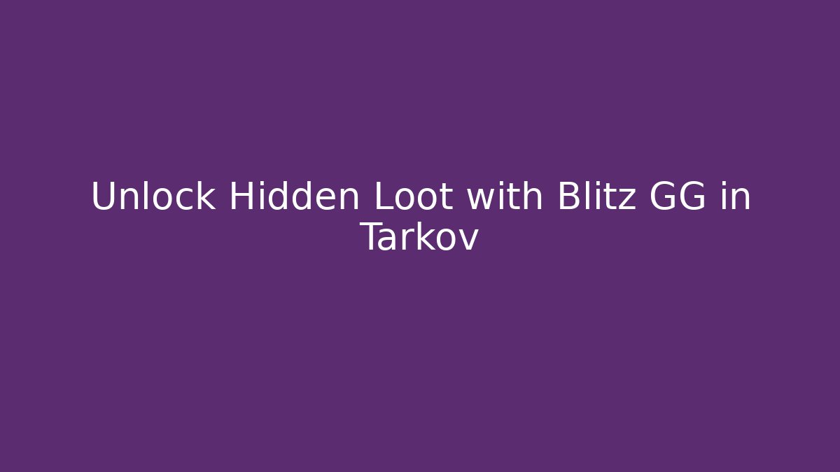 Unlock Hidden Loot with Blitz GG in Tarkov