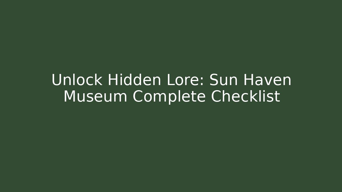 Unlock Hidden Lore: Sun Haven Museum Complete Checklist