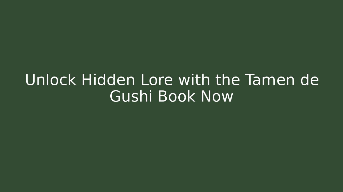 Unlock Hidden Lore with the Tamen de Gushi Book Now