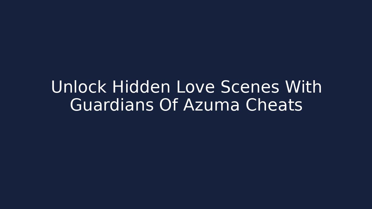 Unlock Hidden Love Scenes With Guardians Of Azuma Cheats