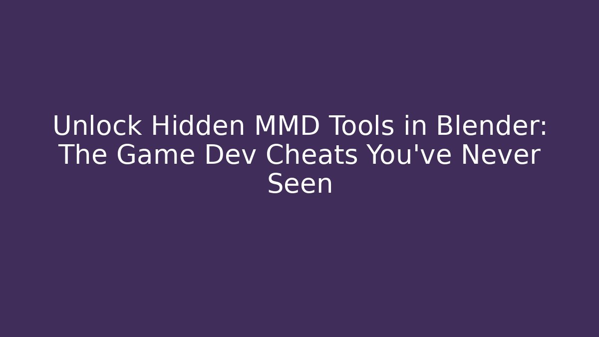 Unlock Hidden MMD Tools in Blender: The Game Dev Cheats You’ve Never Seen