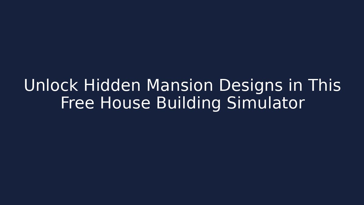 Unlock Hidden Mansion Designs in This Free House Building Simulator