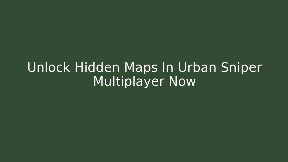 Unlock Hidden Maps In Urban Sniper Multiplayer Now