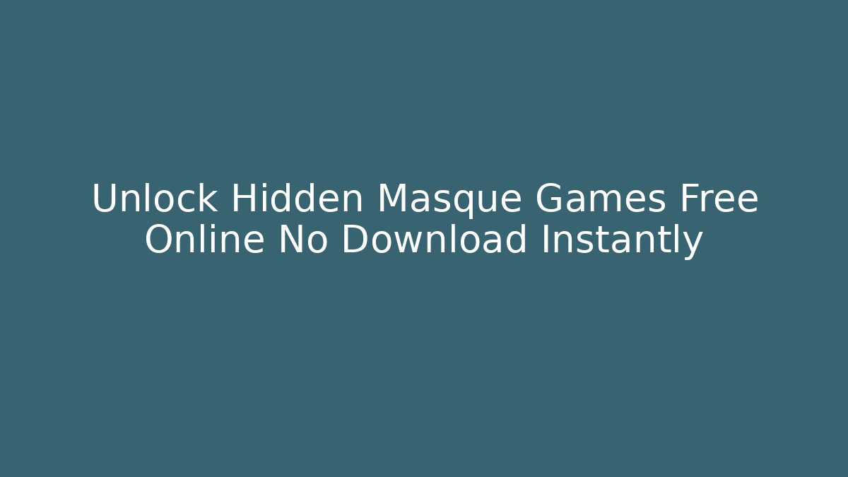 Unlock Hidden Masque Games Free Online No Download Instantly