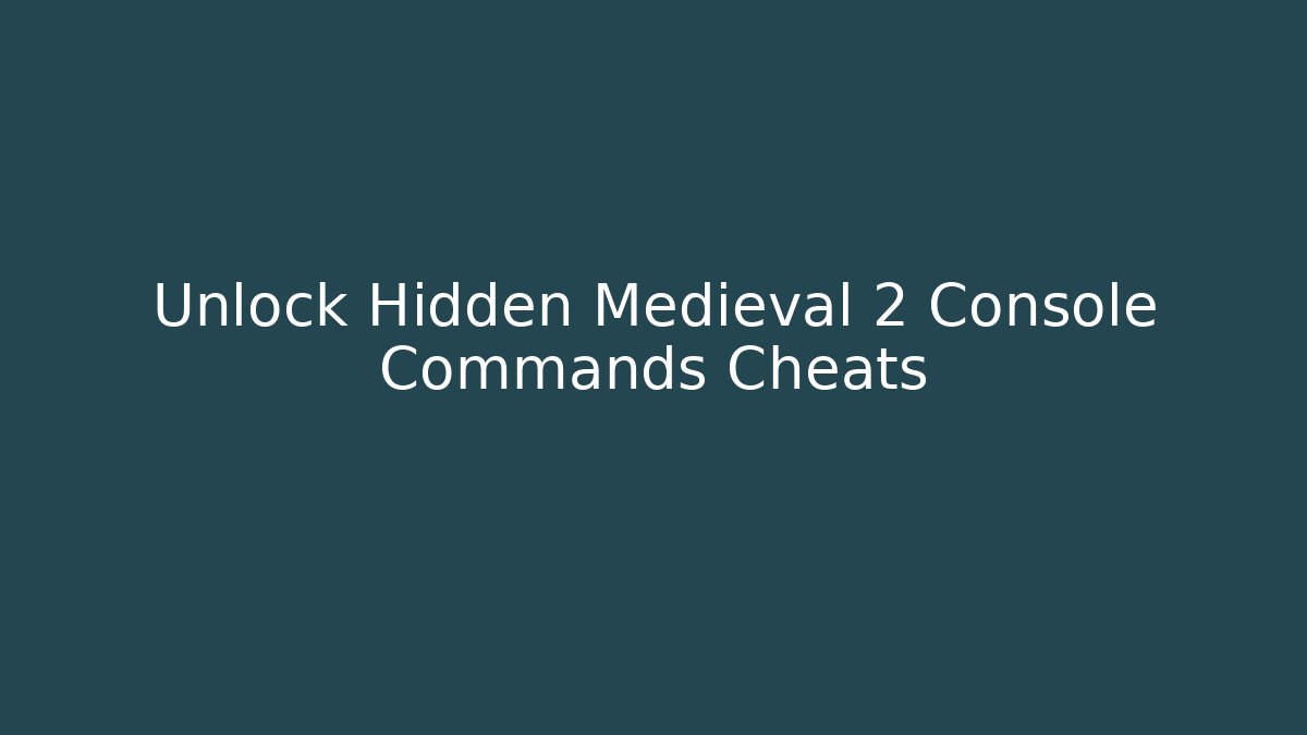 Unlock Hidden Medieval 2 Console Commands Cheats - Critter Realm