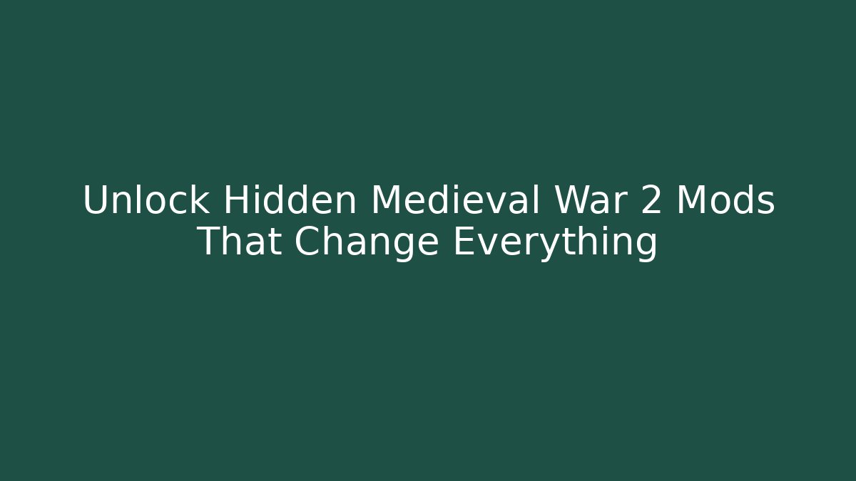 Unlock Hidden Medieval War 2 Mods That Change Everything
