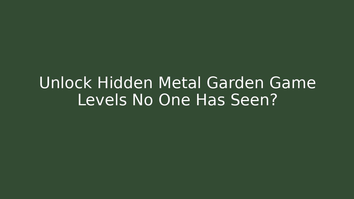 Unlock Hidden Metal Garden Game Levels No One Has Seen?