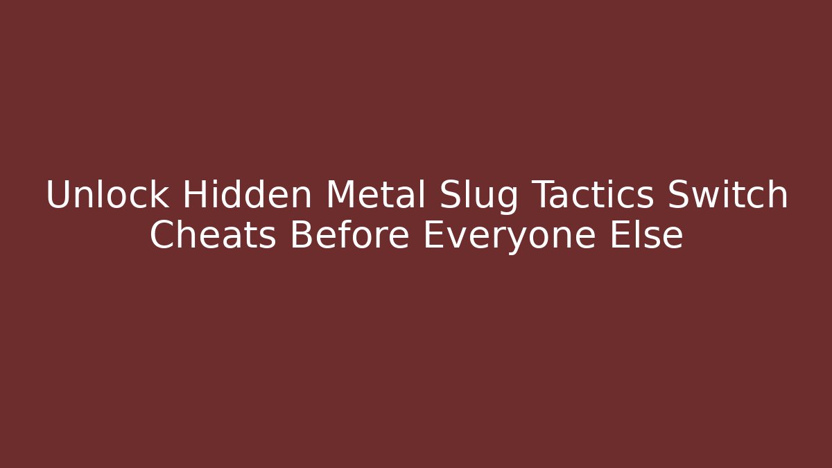 Unlock Hidden Metal Slug Tactics Switch Cheats Before Everyone Else - Critter Realm