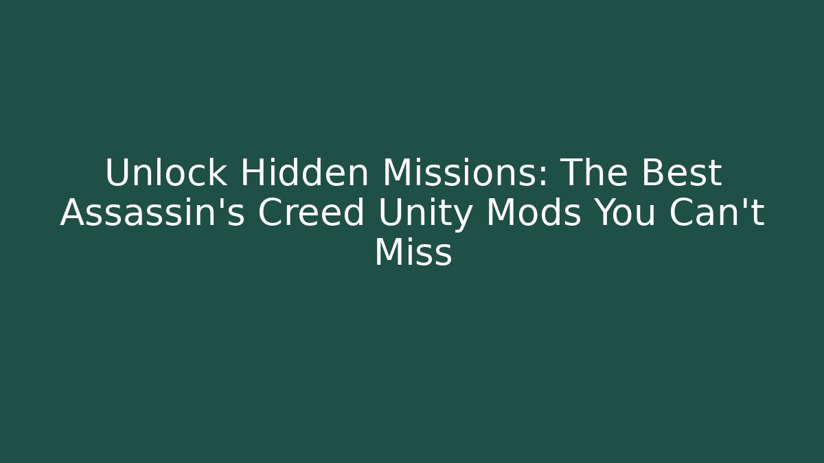 Unlock Hidden Missions: The Best Assassin's Creed Unity Mods You Can't Miss