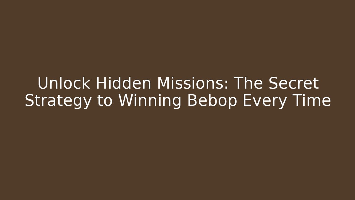 Unlock Hidden Missions: The Secret Strategy to Winning Bebop Every Time
