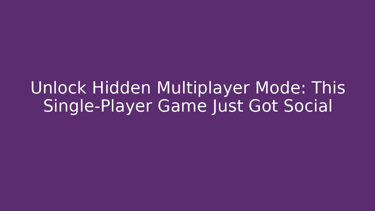 Unlock Hidden Multiplayer Mode: This Single-Player Game Just Got Social