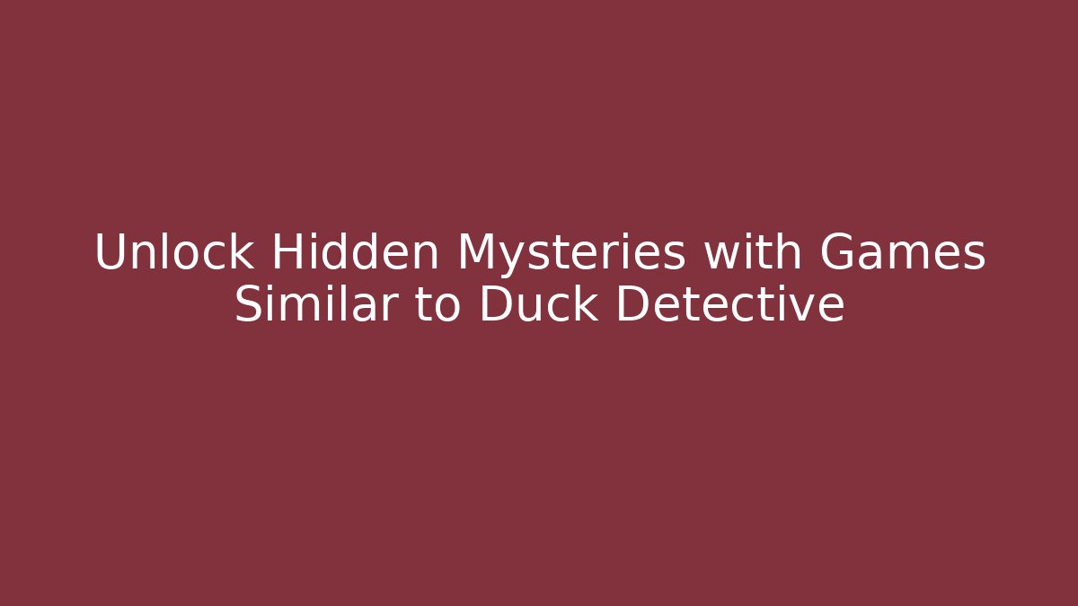 Unlock Hidden Mysteries with Games Similar to Duck Detective