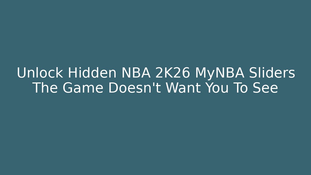 Unlock Hidden NBA 2K26 MyNBA Sliders The Game Doesn't Want You To See