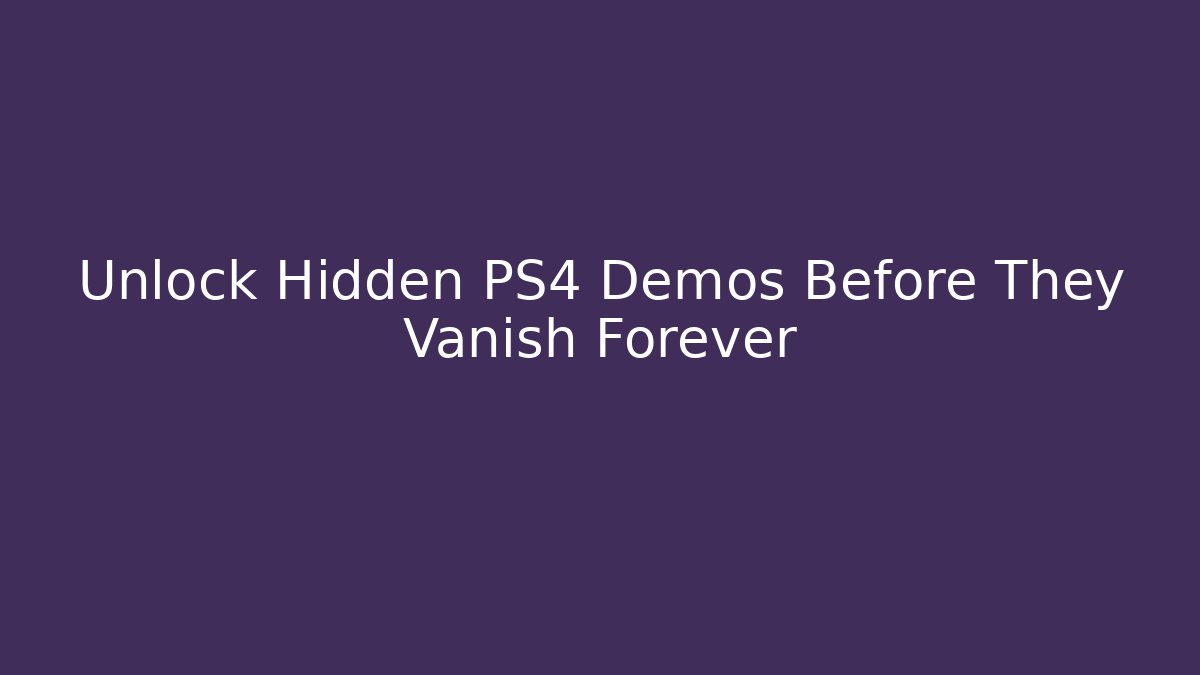 Unlock Hidden PS4 Demos Before They Vanish Forever