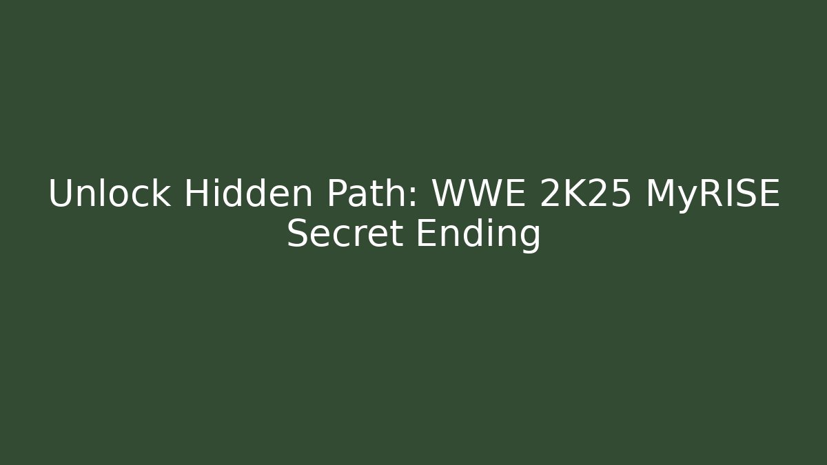 Unlock Hidden Path: WWE 2K25 MyRISE Secret Ending