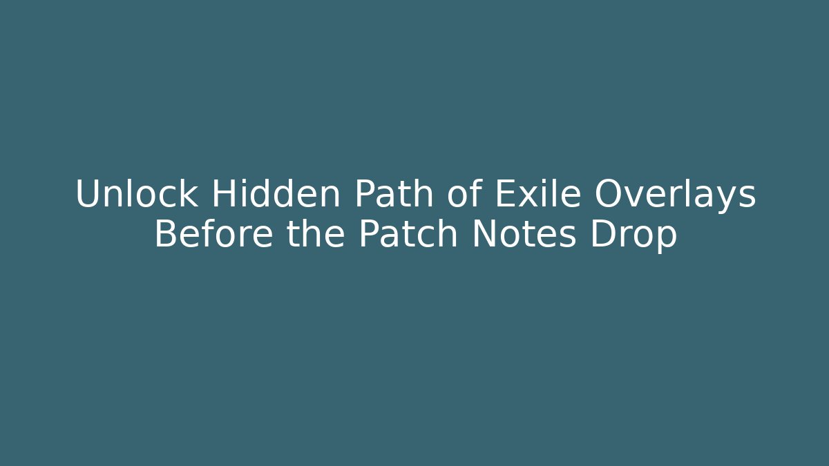 Unlock Hidden Path of Exile Overlays Before the Patch Notes Drop