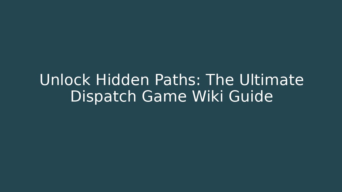Unlock Hidden Paths: The Ultimate Dispatch Game Wiki Guide