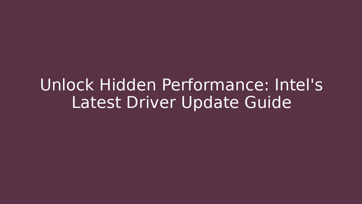 Unlock Hidden Performance: Intel's Latest Driver Update Guide