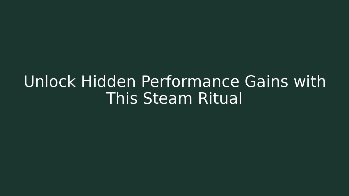 Unlock Hidden Performance Gains with This Steam Ritual