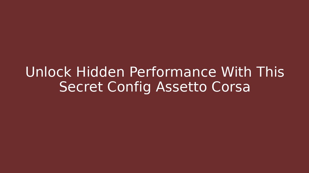 Unlock Hidden Performance With This Secret Config Assetto Corsa