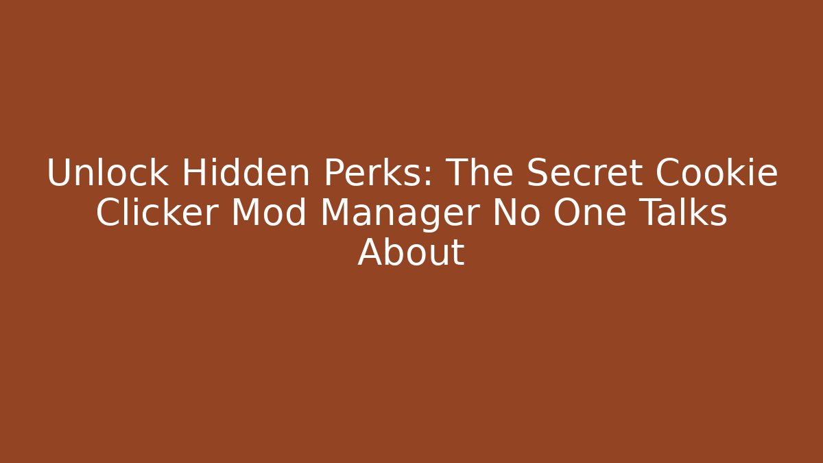 Unlock Hidden Perks: The Secret Cookie Clicker Mod Manager No One Talks About