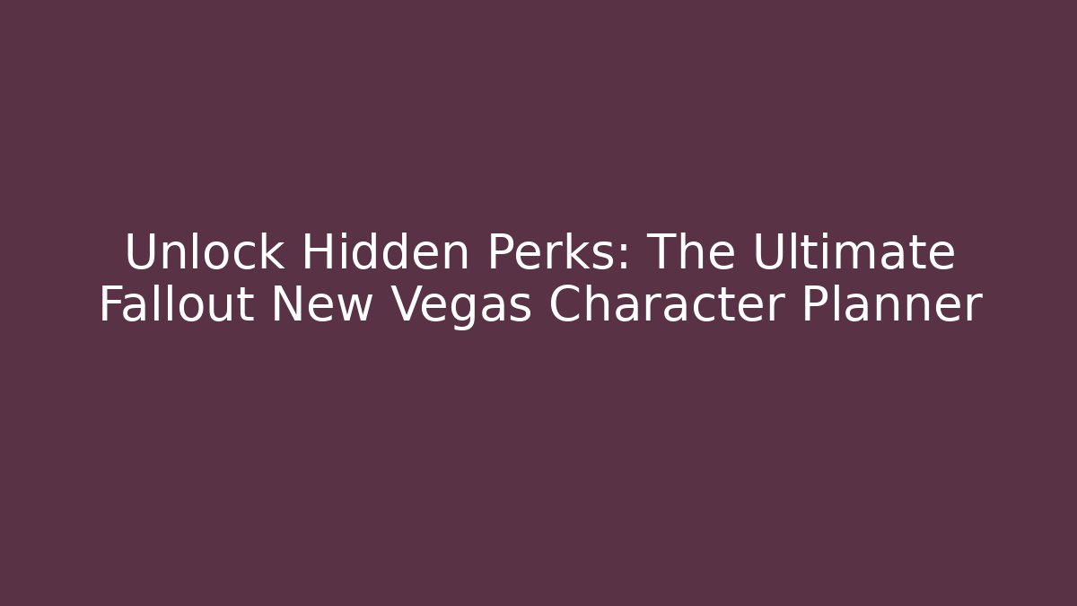 Unlock Hidden Perks: The Ultimate Fallout New Vegas Character Planner