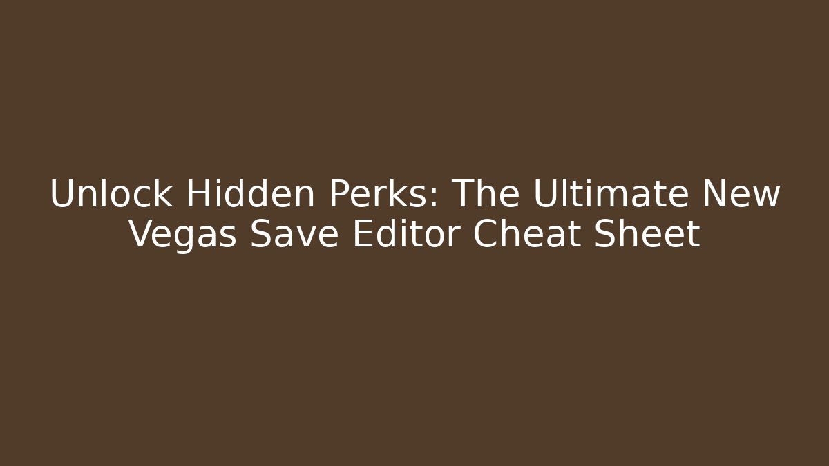 Unlock Hidden Perks: The Ultimate New Vegas Save Editor Cheat Sheet