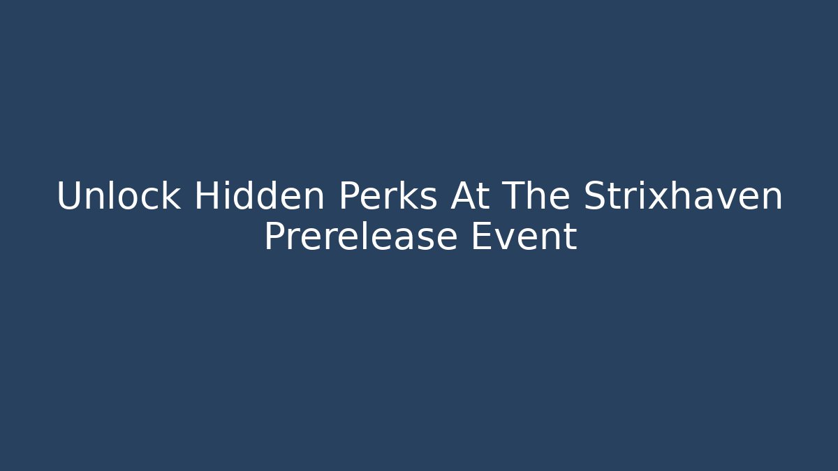Unlock Hidden Perks At The Strixhaven Prerelease Event