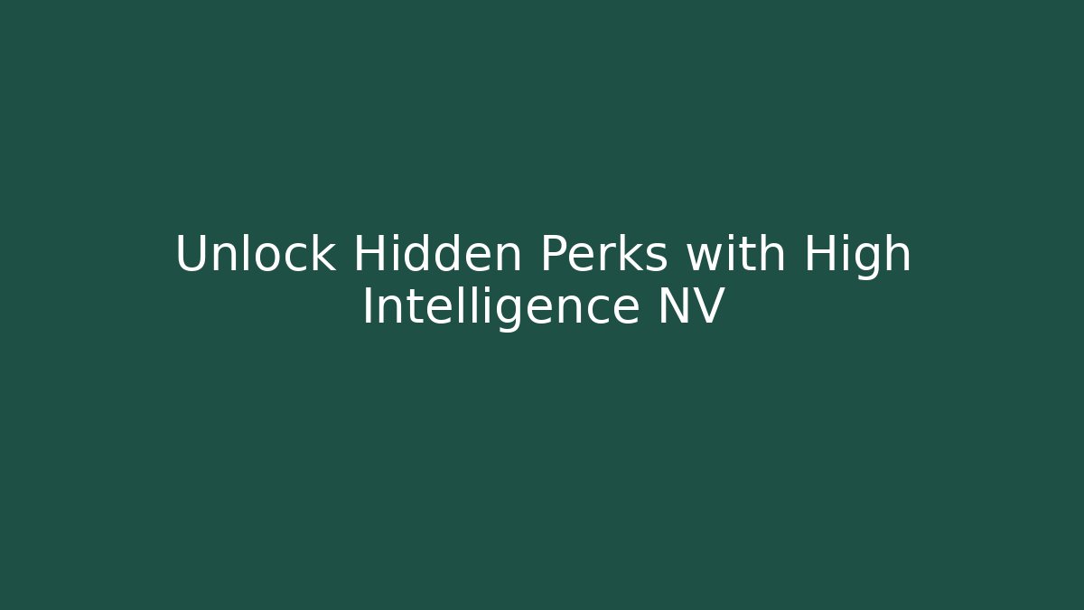 Unlock Hidden Perks with High Intelligence NV