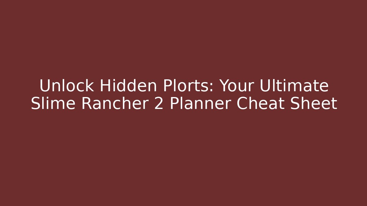 Unlock Hidden Plorts: Your Ultimate Slime Rancher 2 Planner Cheat Sheet