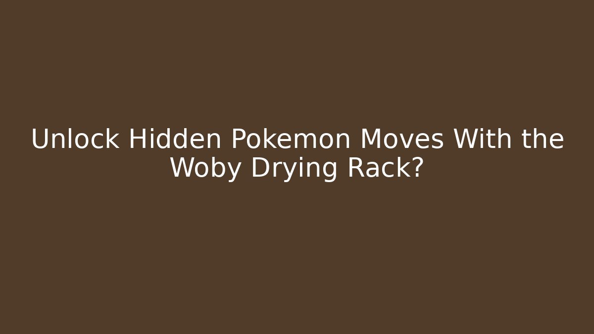 Unlock Hidden Pokémon Moves With the Woby Drying Rack? - Critter Realm