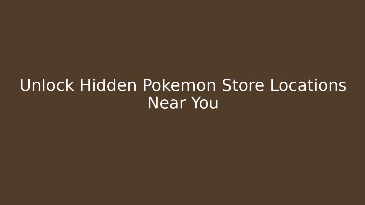 Unlock Hidden Pokémon Store Locations Near You