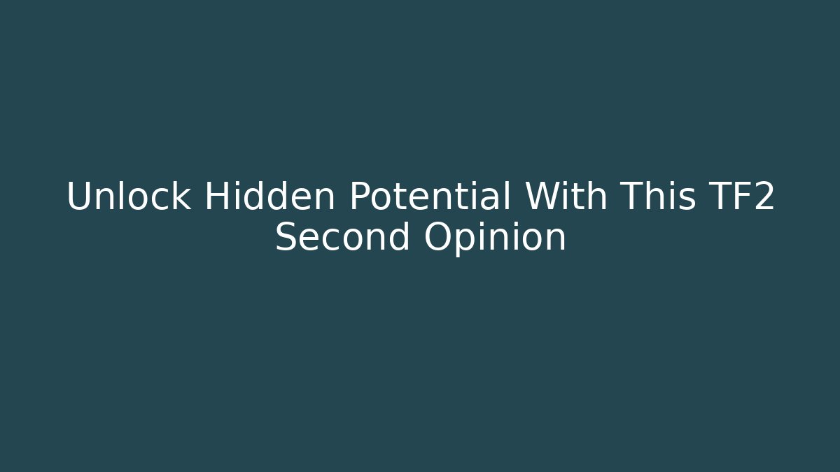 Unlock Hidden Potential With This TF2 Second Opinion