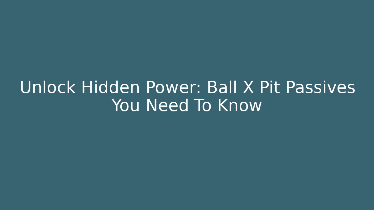 Unlock Hidden Power: Ball X Pit Passives You Need To Know - Critter Realm