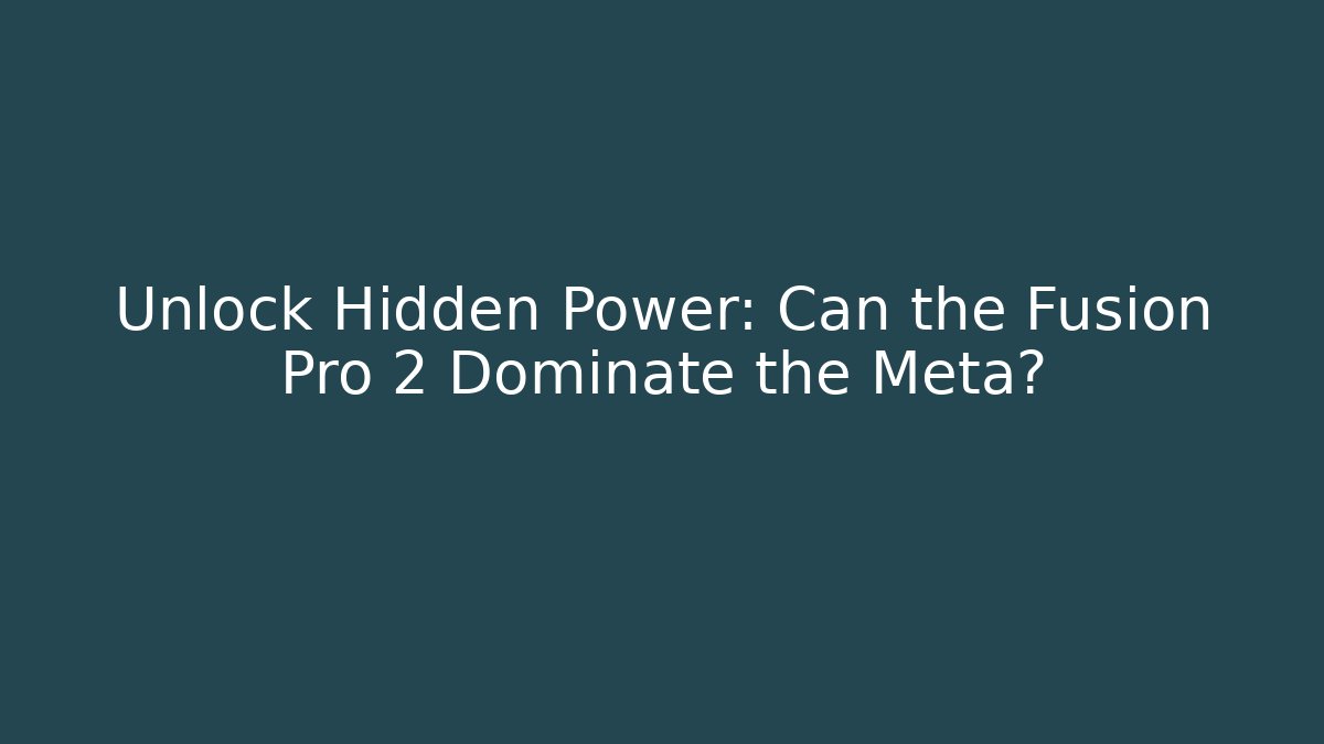 Unlock Hidden Power: Can the Fusion Pro 2 Dominate the Meta?