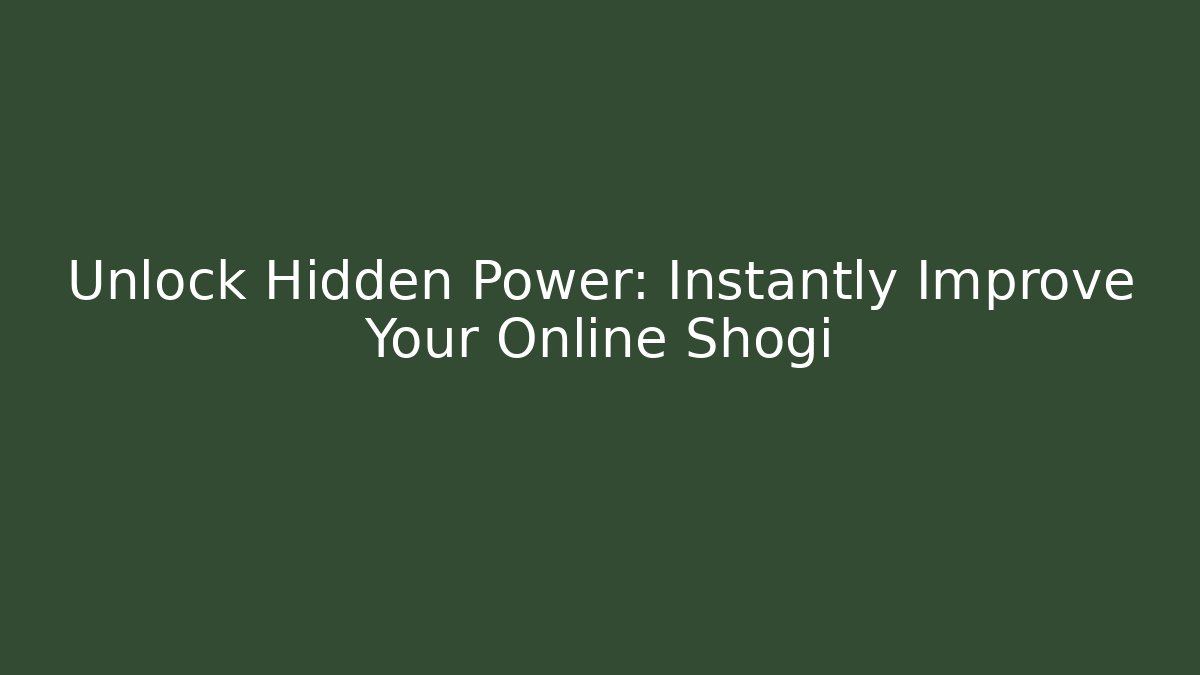 Unlock Hidden Power: Instantly Improve Your Online Shogi