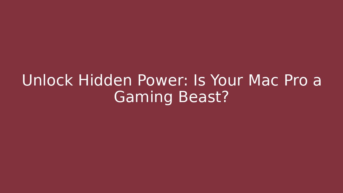 Unlock Hidden Power: Is Your Mac Pro a Gaming Beast?