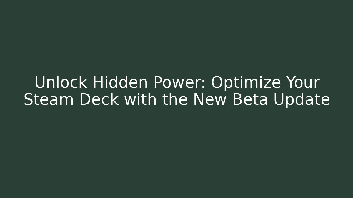 Unlock Hidden Power: Optimize Your Steam Deck with the New Beta Update