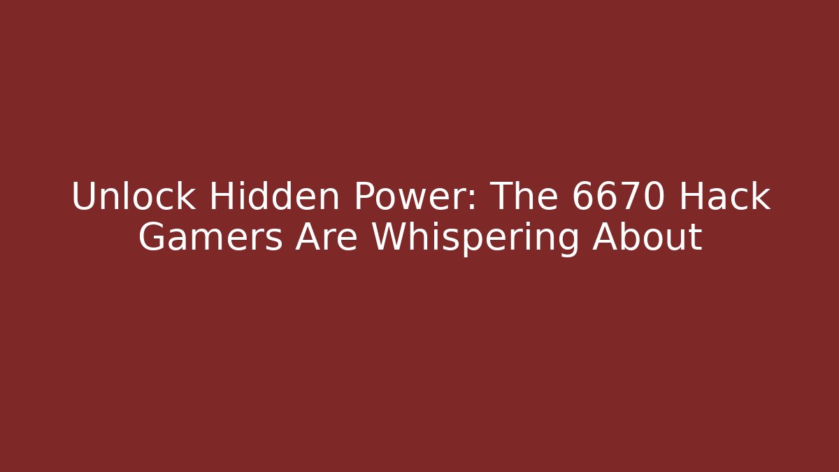 Unlock Hidden Power: The 6670 Hack Gamers Are Whispering About