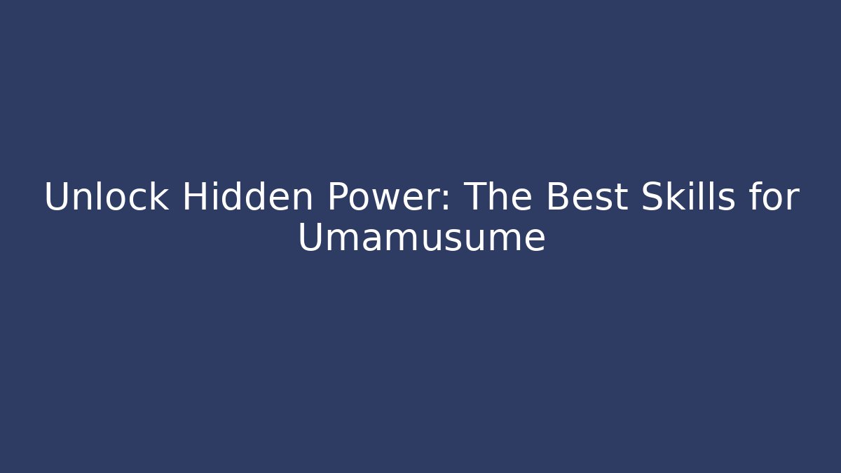Unlock Hidden Power: The Best Skills for Umamusume